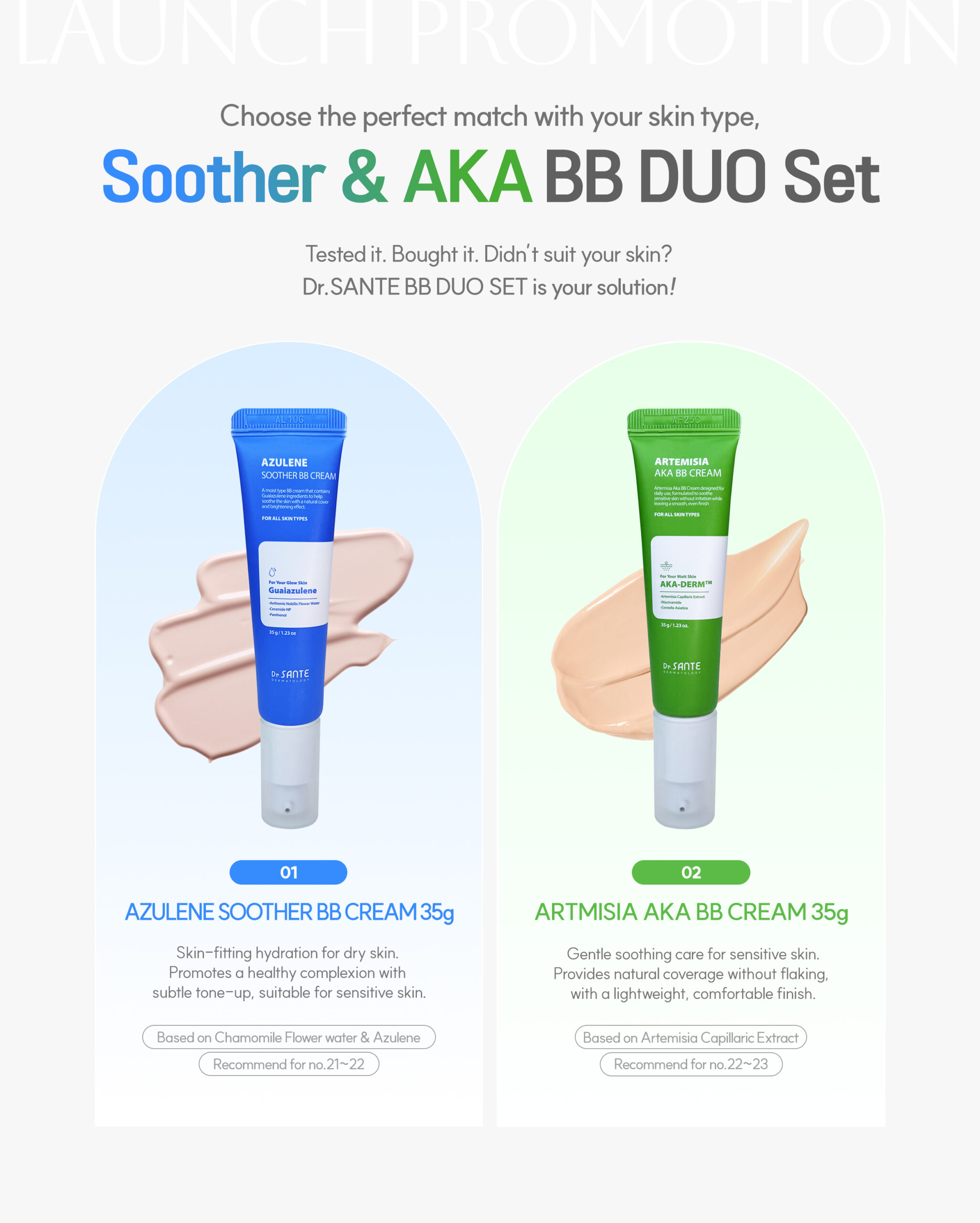 Dr.Sante BB Cream Duo Kit (Soother + AKA BB Cream + Puff 2pcs) *** LIMITED EDITION*** Set Includes Azulene Soothe BB Cream 35 g (Shade 21–22) Artemisia AKA BB Cream 35 g (Shade 22–23) Bonus: Rubicell Puff x 2 A versatile BB duo for sensitive, dry, and troubled skin—customize your base depending on your skin condition. Azulene Soothe BB Cream Finish: Dewy, radiant For: Dry & sensitive skin Lightweight, breathable BB cream with a natural tone-up effect. Provides long-lasting hydration and calming care without darkening. Key Ingredients: Chamomile Water & Guaiazulene – soothe redness and irritation Hyaluronic Acid – long-lasting hydration Ceramide NP & Panthenol – barrier support and skin recovery Artemisia AKA BB Cream Finish: Soft matte with inner hydration For: Troubled & sensitive skin Thin, smooth formula that adheres evenly for clean, natural coverage. Helps calm irritated skin while blurring blemishes and uneven texture. Key Ingredients: Artemisia (Mugwort) Extract – soothing hydration Centella Asiatica – calming care Niacinamide – bright, even skin tone AKADerm™ – комплекс soothing complex Additional Benefits Hygienic pump dispenser Free Rubicell Puffs (2 pcs) for seamless application